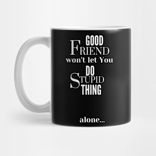 Good Friend Won't Let You Do Stupid Thing alone - White Text Mug